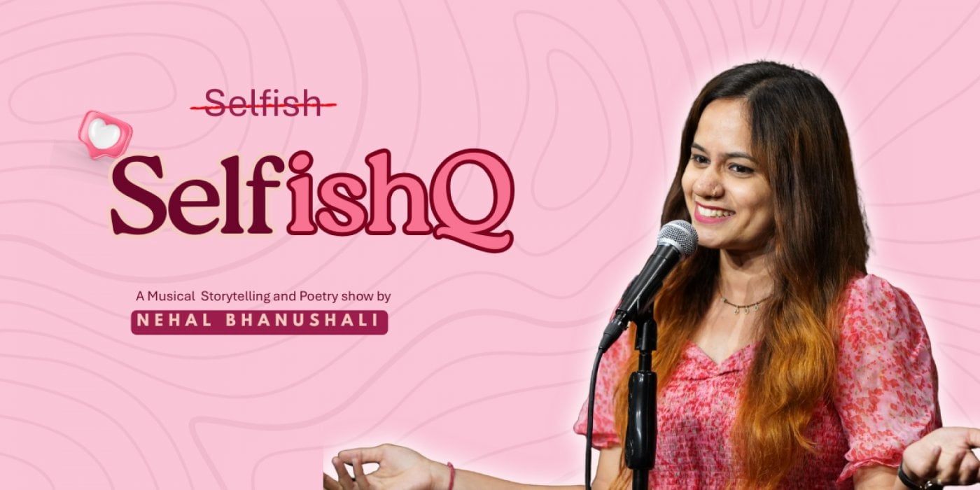 SelfishQ- A Musical Storytelling and Poetry show by Nehal Bhanushali